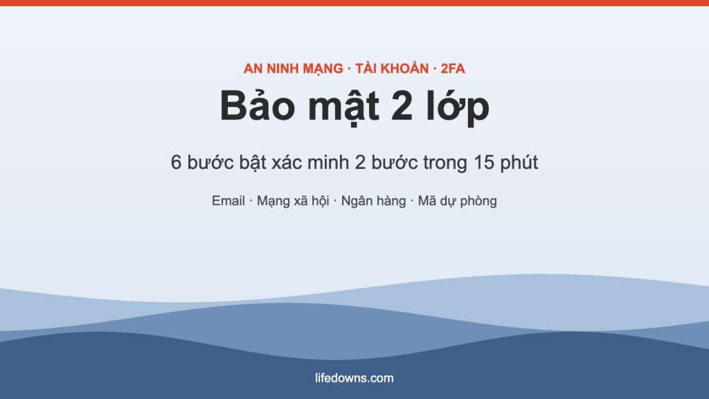 Bảo mật 2 lớp – 6 bước bật xác minh 2 bước cho tài khoản quan trọng