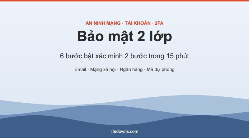 Bảo mật 2 lớp – 6 bước bật xác minh 2 bước cho tài khoản quan trọng