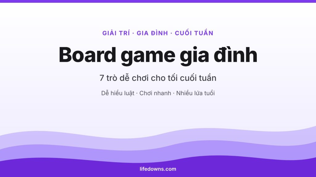 Board game gia đình – 7 trò dễ chơi cho tối cuối tuần