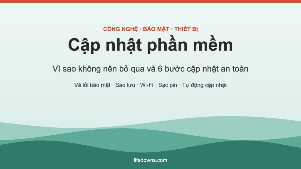 Cập nhật phần mềm – vì sao quan trọng và 6 bước cập nhật an toàn