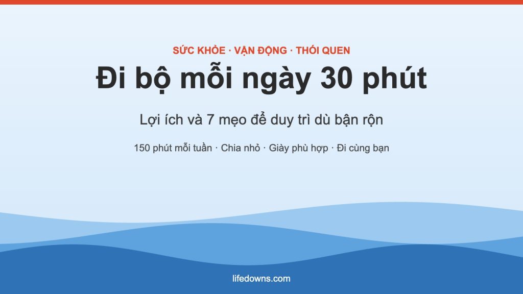 Đi bộ mỗi ngày 30 phút – lợi ích và 7 mẹo duy trì thói quen
