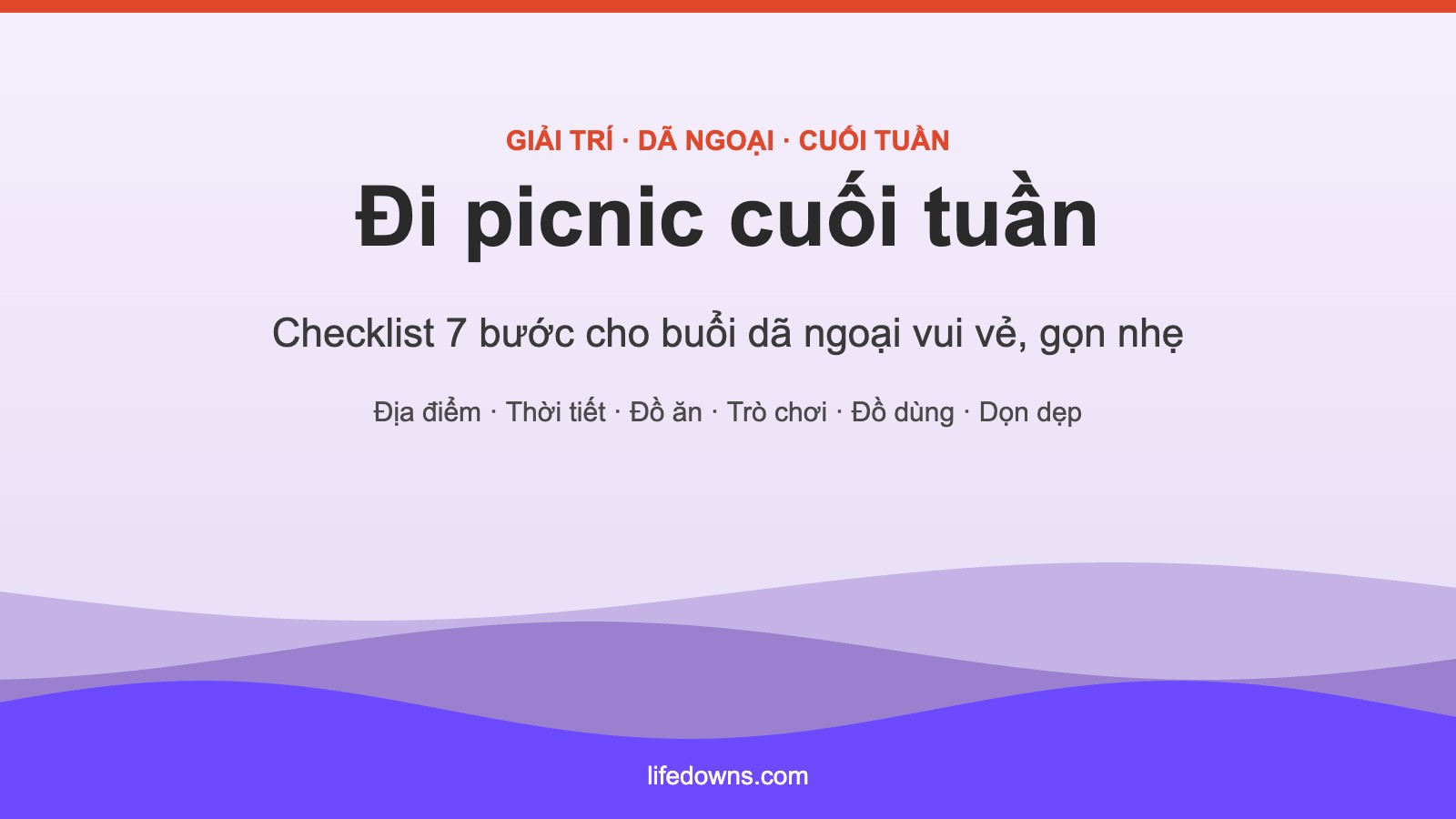 Đi Picnic Cuối Tuần: Checklist 7 Bước Chuẩn Bị Cho Buổi Dã Ngoại Vui Vẻ, Gọn Nhẹ