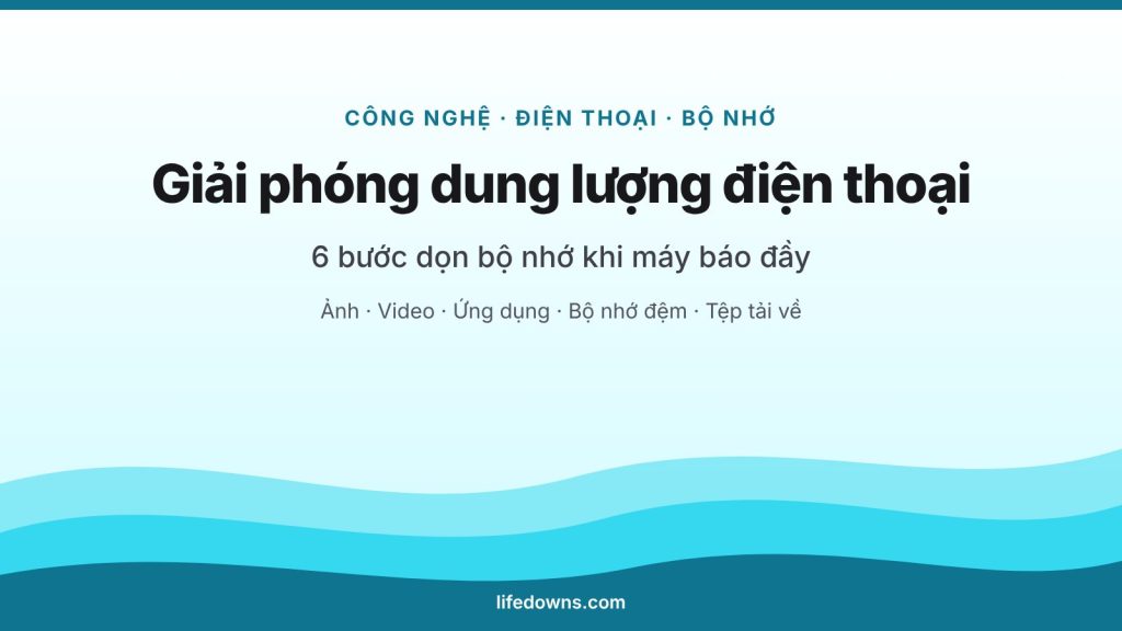 Giải phóng dung lượng điện thoại – 6 bước dọn bộ nhớ
