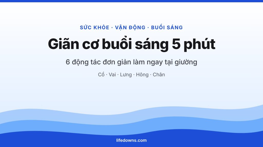 Giãn cơ buổi sáng 5 phút – 6 động tác đơn giản tại giường