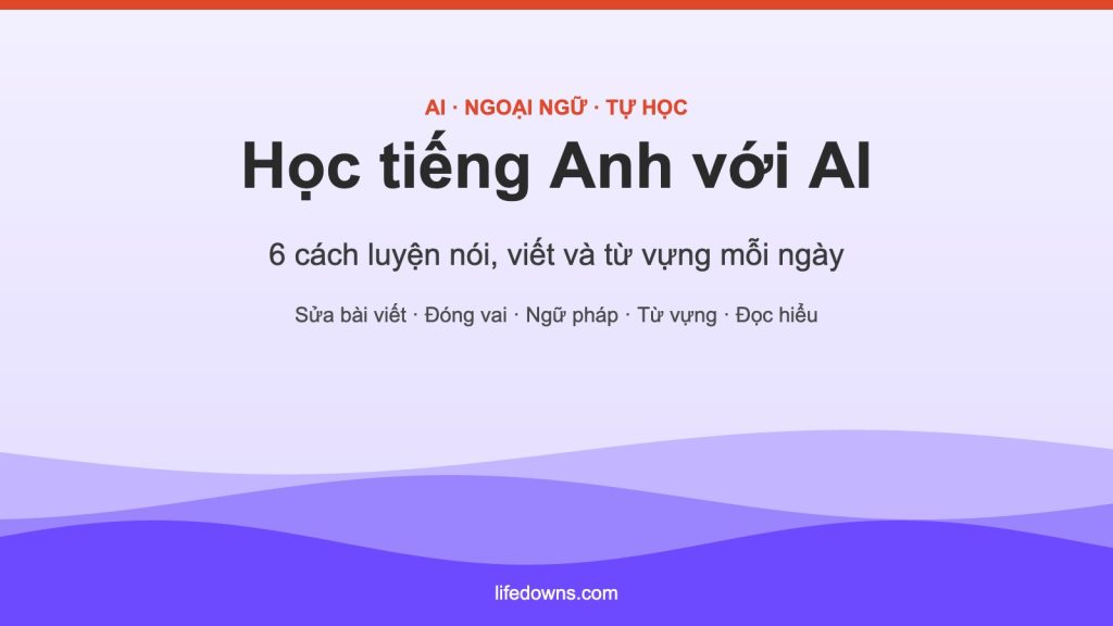 Học tiếng Anh với AI – 6 cách luyện tập hiệu quả mỗi ngày