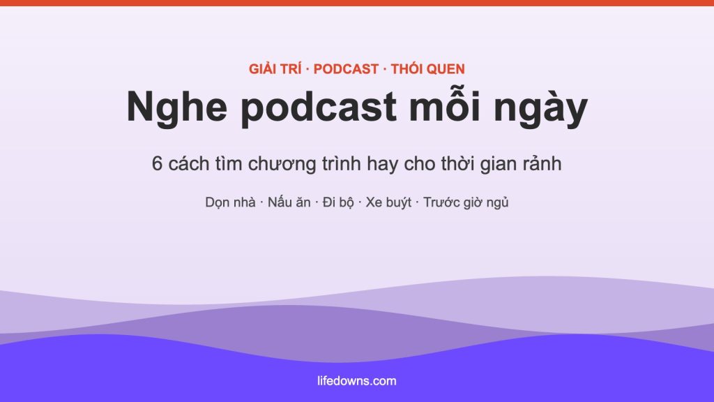 Nghe podcast mỗi ngày – 6 cách tìm chương trình hay