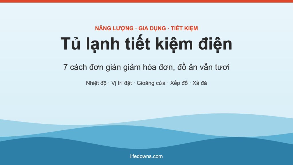 Tủ lạnh tiết kiệm điện – 7 cách đơn giản giảm hóa đơn