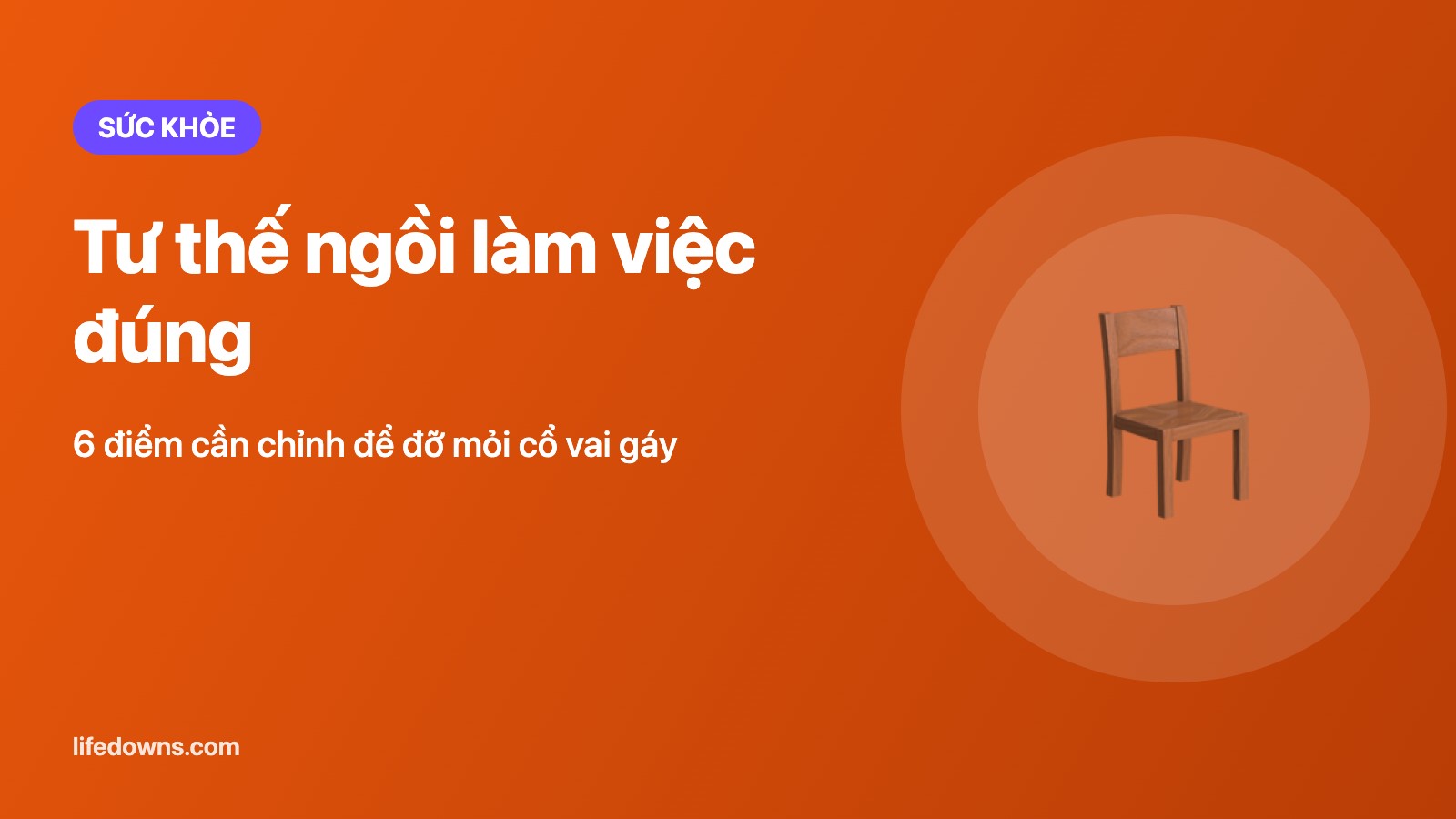 Tư Thế Ngồi Làm Việc Đúng: 6 Điểm Cần Chỉnh Để Đỡ Mỏi Cổ Vai Gáy