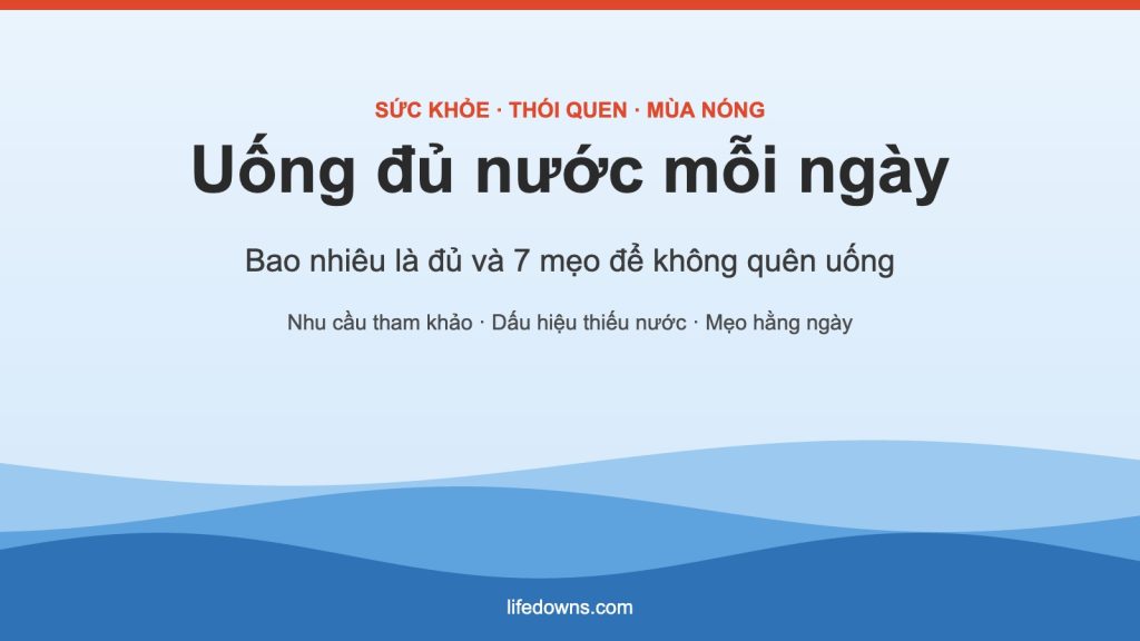 Uống đủ nước mỗi ngày – bao nhiêu là đủ và 7 mẹo đơn giản